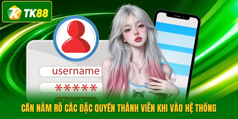 Cần nắm rõ các đặc quyền thành viên khi vào hệ thống