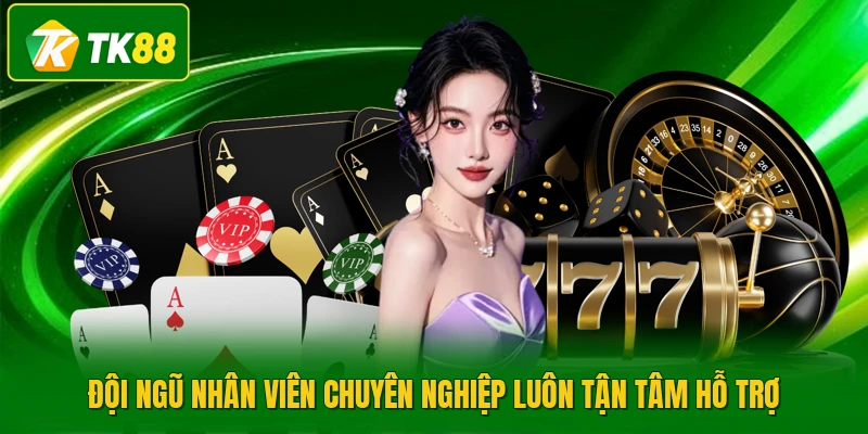 Đội ngũ nhân viên chuyên nghiệp luôn tận tâm hỗ trợ