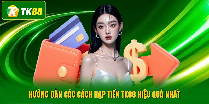Hướng dẫn các cách nạp tiền TK88 hiệu quả nhất