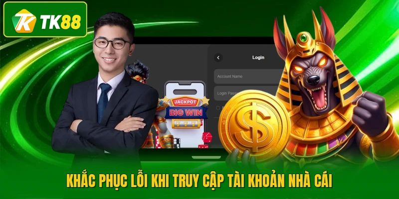 Khắc phục lỗi khi truy cập tài khoản nhà cái