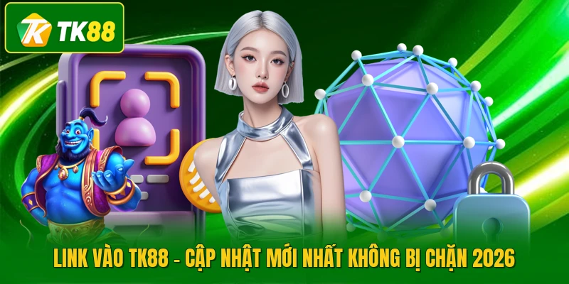 Link Vào TK88 - Cập Nhật Mới Nhất Không Bị Chặn 2026