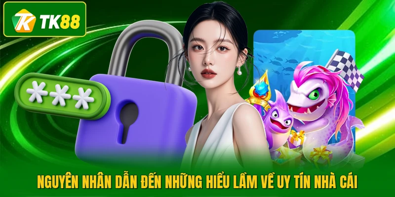 Nguyên nhân dẫn đến những hiểu lầm về uy tín nhà cái