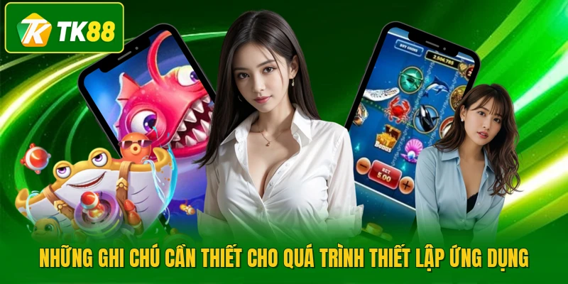 Những ghi chú cần thiết cho quá trình thiết lập ứng dụng