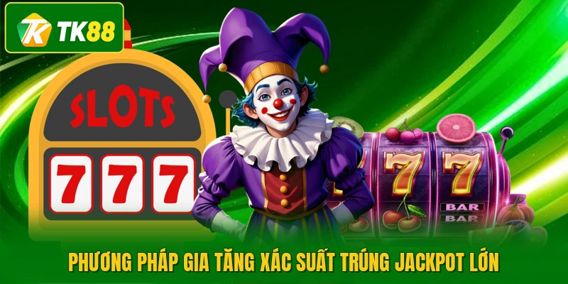 Phương pháp gia tăng xác suất trúng Jackpot lớn