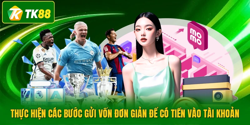Thực hiện các bước gửi vốn đơn giản để có tiền vào tài khoản