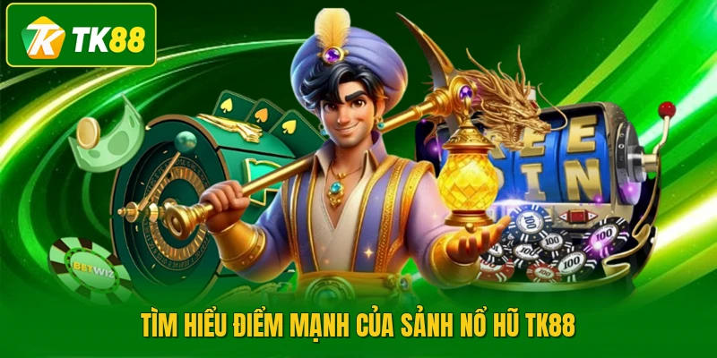 Tìm hiểu điểm mạnh của sảnh nổ hũ TK88
