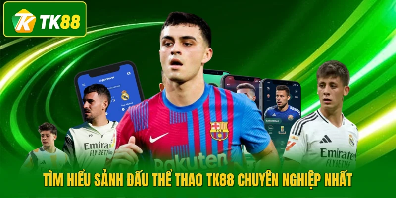 Tìm hiểu sảnh đấu thể thao TK88 chuyên nghiệp nhất