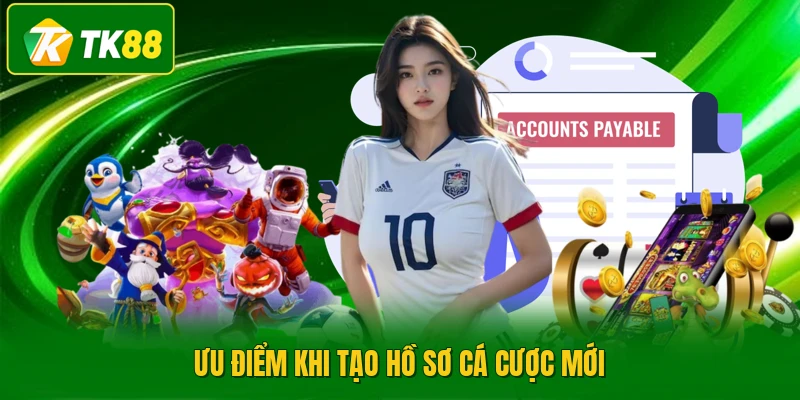 Ưu điểm khi tạo hồ sơ cá cược mới